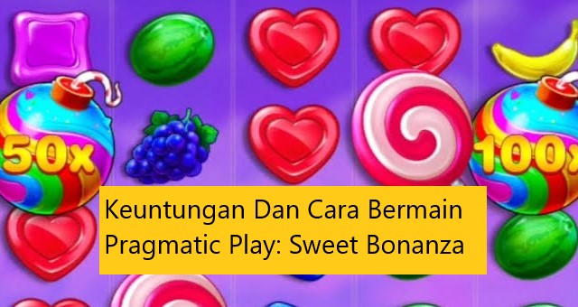 Keuntungan Dan Cara Bermain Pragmatic Play: Sweet Bonanza