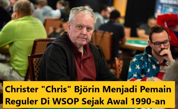 Christer “Chris” Björin Menjadi Pemain Reguler Di WSOP Sejak Awal 1990-an
