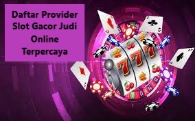Daftar Provider Slot Gacor Judi Online Terpercaya