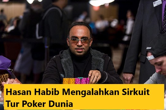 Hasan Habib Mengalahkan Sirkuit Tur Poker Dunia